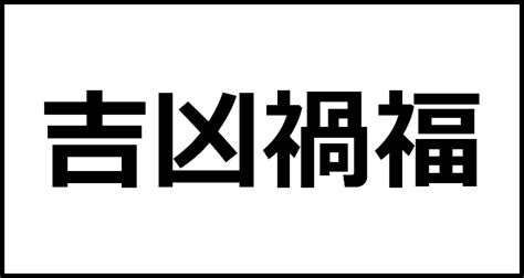 禍福吉凶|キーワード「禍福」の四字熟語